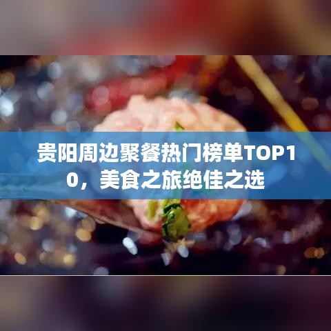 贵阳周边聚餐热门榜单TOP10，美食之旅绝佳之选