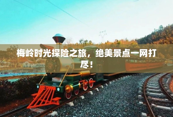 梅岭时光探险之旅，绝美景点一网打尽！