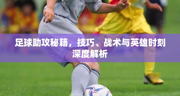 足球助攻秘籍，技巧、战术与英雄时刻深度解析
