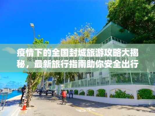 疫情下的全国封城旅游攻略大揭秘，最新旅行指南助你安全出行！