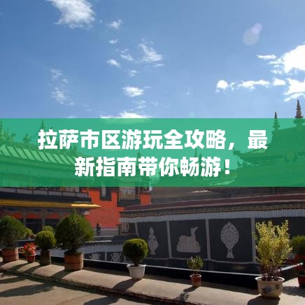 拉萨市区游玩全攻略，最新指南带你畅游！