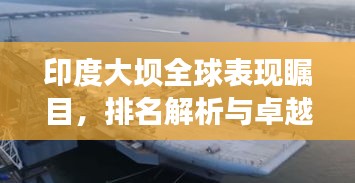 印度大坝全球表现瞩目，排名解析与卓越成就探秘