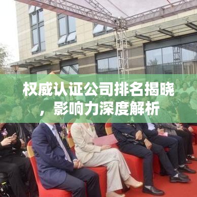 权威认证公司排名揭晓，影响力深度解析