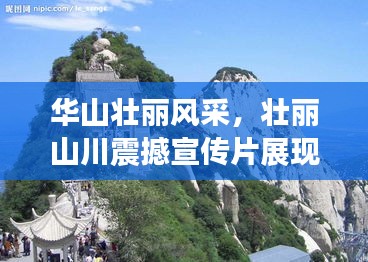 华山壮丽风采，壮丽山川震撼宣传片展现自然魅力